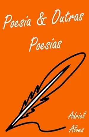 Poesia & Outras Poesias - Adriel Alves