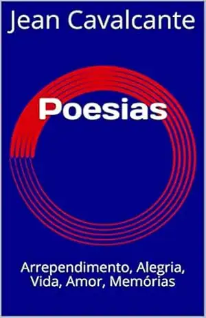 Poesias: Arrependimento, Alegria, Vida, Amor, Memórias – Jean Cavalcante Poesias: Arrependimento, Alegria, Vida, Amor, Memórias – Jean Cavalcante