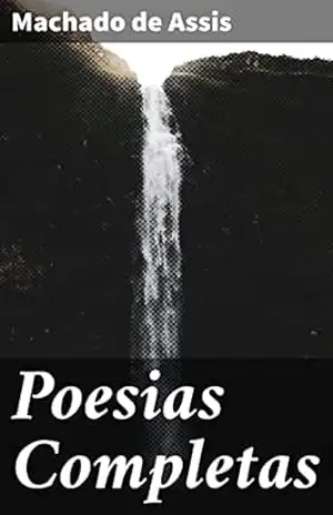 Poesias Completas: Reflexões poéticas sobre amor, melancolia e ironia na obra de Machado de Assis – Machado de Assis