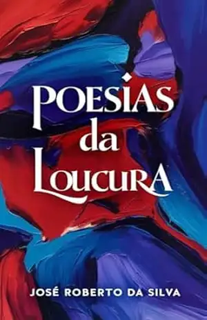 POESIAS DA LOUCURA – José Roberto Da Silva POESIAS DA LOUCURA – José Roberto Da Silva