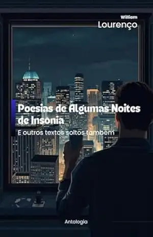 POESIAS DE ALGUMAS NOITES DE INSÔNIA: E outros textos soltos também - William Lourenço POESIAS DE ALGUMAS NOITES DE INSÔNIA: E outros textos soltos também - William Lourenço