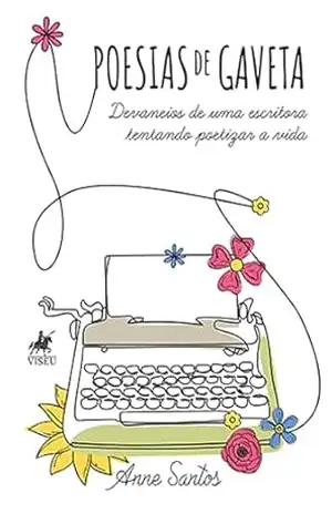 Capa do livro Poesias de Gaveta: Devaneios de Uma Escritora Tentando Poetizar a Vida - Anne Santos