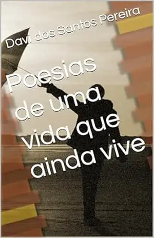 Poesias de uma vida que ainda vive – Davi Pereira Poesias de uma vida que ainda vive – Davi Pereira