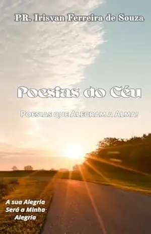 Poesias do céu: Poesias que alegram a alma! – Pr. Irisvan Ferreira de Souza