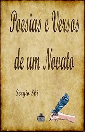 Poesias e Versos de um Novato - Sergio Shi Poesias e Versos de um Novato - Sergio Shi