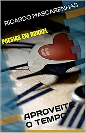 POESIAS EM RONDEL: APROVEITE O TEMPO – RICARDO MASCARENHAS