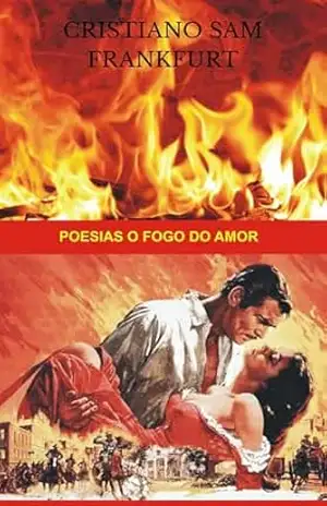 Poesias O Fogo do Amor (poemas que dao prazer) - Cristiano Sam Frankfurt Cristiano Sam Frankfurt Poesias O Fogo do Amor (poemas que dao prazer) - Cristiano Sam Frankfurt Cristiano Sam Frankfurt