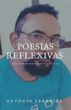 Poesias Reflexivas: Refletindo poeticamente na vida – Antônio  Ferreira