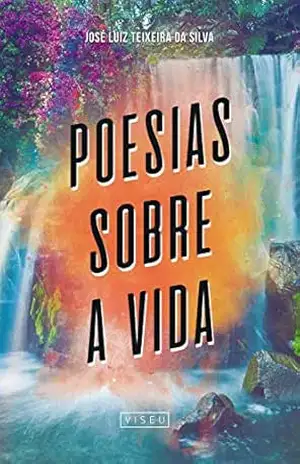 Poesias sobre a vida - José Luiz Teixeira da Silva