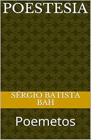 POESTESIA: Poemetos (POEMAS Livro 12) – SÉRGIO BATISTA BAH