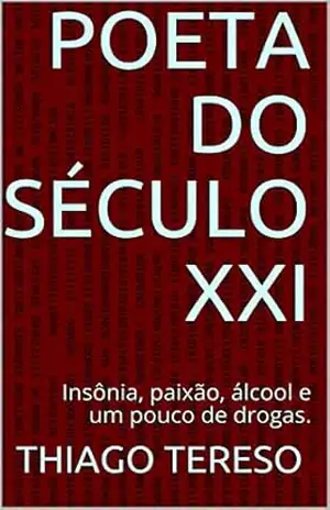 Poeta do Século XXI: Insônia, paixão, álcool e um pouco de drogas. – Thiago Tereso
