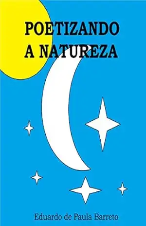 POETIZANDO A NATUREZA – Eduardo de Paula Barreto