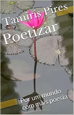 Capa do livro Poetizar: Por um mundo com mais poesia - Tamiris Pires