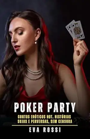 Poker Party: Contos Eróticos Hot. Histórias Sujas e Perversas, sem Censura – Eva Rossi