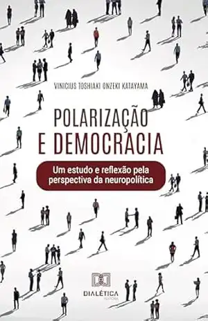 Polarização e democracia: um estudo e reflexão pela perspectiva da neuropolítica – Vinicius Toshiaki Onzeki Katayama