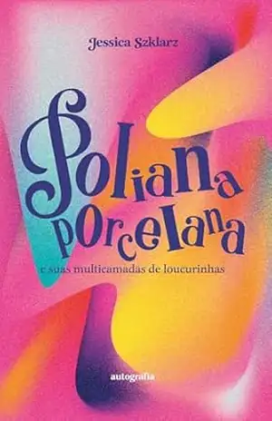 Poliana porcelana: e suas multicamadas de loucurinhas – Jessica Szklarz