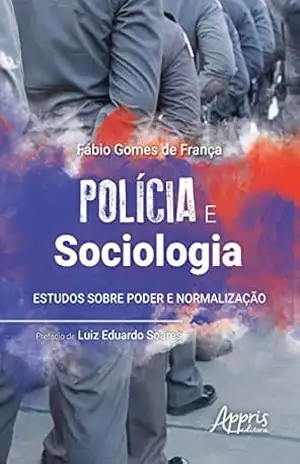 Capa do livro Polícia e Sociologia: Estudos sobre Poder e Normalização - Fábio Gomes de França