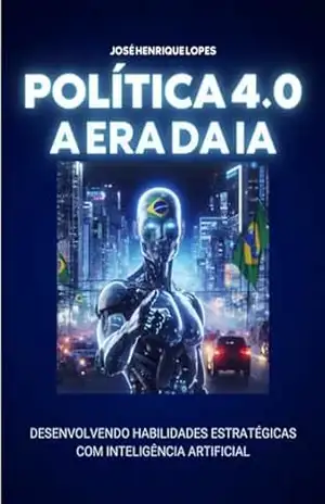 Capa do livro POLÍTICA 4.0 NA ERA DA I.A.: DESENVOLVENDO HABILIDADES ESTRATÉGICAS COM INTELIGÊNCIA ARTIFICIAL - José Henrique Lopes