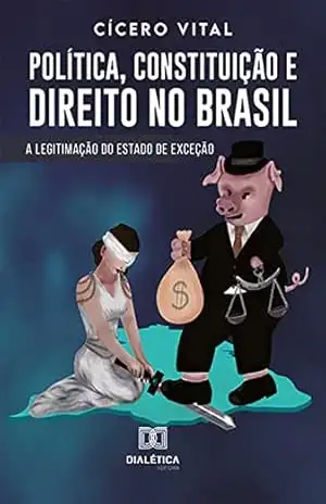Capa do livro Política, Constituição e Direito no Brasil: A Legitimação do Estado de Exceção - Cícero Vital