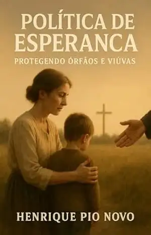 Capa do livro Política de Esperança: Protegendo Órfãs e Viúvas - Henrique Pio Novo