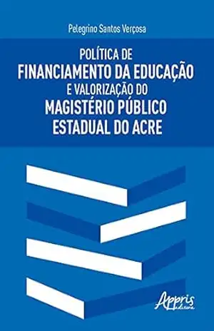 Política de Financiamento da Educação e Valorização do Magistério Público Estadual do Acre – Pelegrino Santos Verçosa