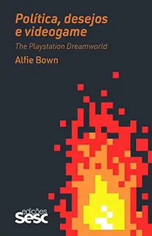Capa do livro Política, desejos e videogame: The Playstation Dreamworld - Alfie Bown