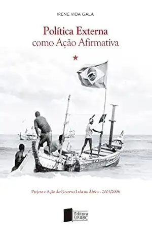 Política externa como ação afirmativa: projeto e ação do governo Lula na África (2003–2006) – Irene Vida Gala