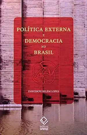 Política externa e democracia no Brasil: Ensaio de interpretação histórica – Dawisson Belem Lopes