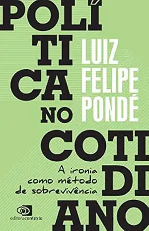 Capa do livro Política no cotidiano: a ironia como método de sobrevivência - Luiz Felipe Pondé