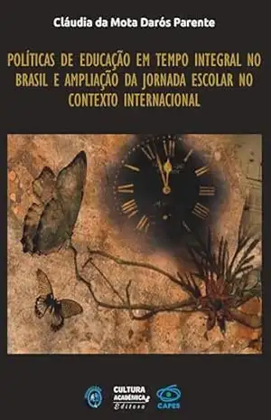 Políticas de educação em tempo integral no Brasil e ampliação da jornada escolar no contexto internacional – Cláudia da Mota Darós Parente