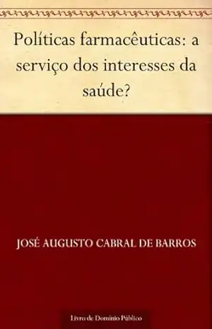 Políticas farmacêuticas: a serviço dos interesses da saúde? - José Augusto Cabral de Barros