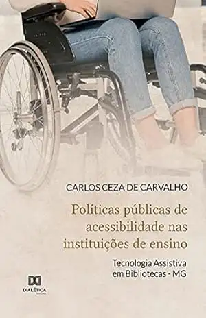 Políticas públicas de acessibilidade nas instituições de ensino: Tecnologia Assistiva em Bibliotecas – MG – Carlos Ceza de Carvalho Políticas públicas de acessibilidade nas instituições de ensino: Tecnologia Assistiva em Bibliotecas – MG – Carlos Ceza de Carvalho