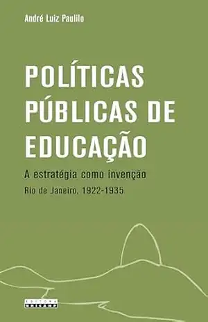 Políticas públicas de educação:: A estratégia como invenção Rio de Janeiro, 1922 – 1935 – André Luiz Paulilo