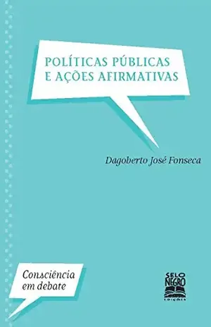 Políticas Públicas e Ações Afirmativas (Consciência em Debate) – Dagoberto José Fonseca Políticas Públicas e Ações Afirmativas (Consciência em Debate) – Dagoberto José Fonseca