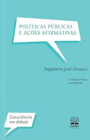 Políticas públicas e ações afirmativas — Edição revista e atualizada (Consciência em Debate) – Dagoberto José Fonseca Políticas públicas e ações afirmativas — Edição revista e atualizada (Consciência em Debate) – Dagoberto José Fonseca