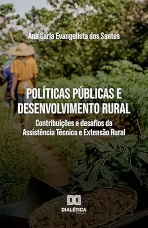 Políticas públicas e desenvolvimento rural: Contribuições e desafios da Assistência Técnica e Extensão Rural – Ana Carla Evangelista dos Santos