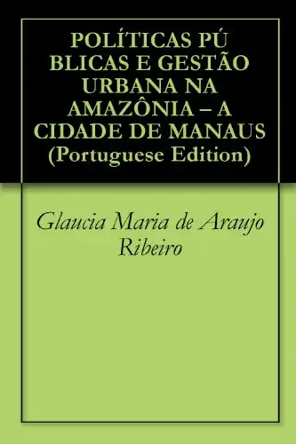 Baixar POLÍTICAS PÚBLICAS E GESTÃO URBANA NA AMAZÔNIA – A CIDADE DE MANAUS pdf, epub, mobi, eBook