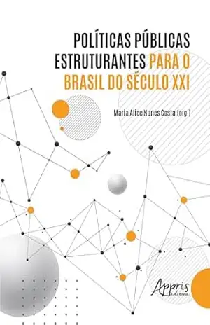 Políticas Públicas Estruturantes para o Brasil do Século XXI – Maria Alice Nunes Costa Políticas Públicas Estruturantes para o Brasil do Século XXI – Maria Alice Nunes Costa