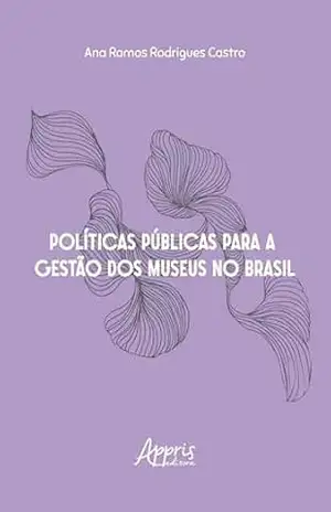 Políticas Públicas para a Gestão dos Museus no Brasil - Ana Ramos Rodrigues Castro Políticas Públicas para a Gestão dos Museus no Brasil - Ana Ramos Rodrigues Castro
