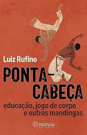 Ponta–cabeça: educação, jogo de corpo e outras mandingas – Luiz Rufino