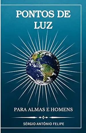 Pontos de Luz: Para Almas e Homens – Sérgio Antônio Felipe