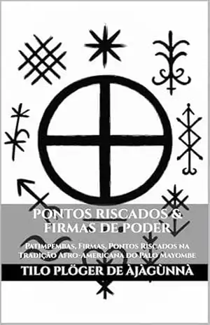 PONTOS RISCADOS & FIRMAS DE PODER: Patimpembas, Firmas, Pontos Riscados na Tradição Afro–Americana do Palo Mayombe – TILO PLÖGER DE ÀJÀGÙNNÀ