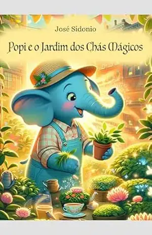 Popi e o Jardim dos Chás Mágicos (As Aventuras Verdes de Popi Livro 2) – José Sidonio