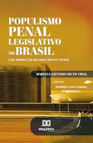 Populismo Penal Legislativo no Brasil: uma produção do discurso punitivo – Mariana Azevedo Couto Vidal Populismo Penal Legislativo no Brasil: uma produção do discurso punitivo – Mariana Azevedo Couto Vidal