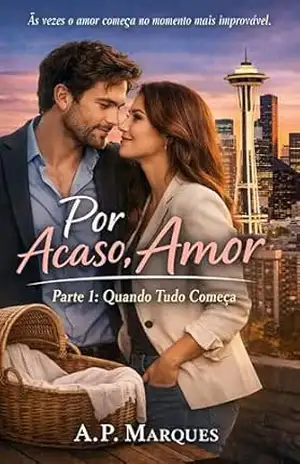 Por Acaso, Amor: Parte 1: Quando tudo começa – A.P Marques Por Acaso, Amor: Parte 1: Quando tudo começa – A.P Marques