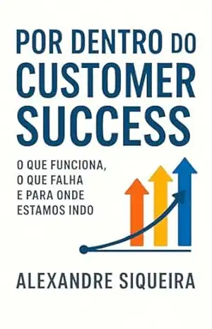 Por dentro do Customer Success: O que funciona, o que falha e para onde estamos indo – Alexandre Siqueira