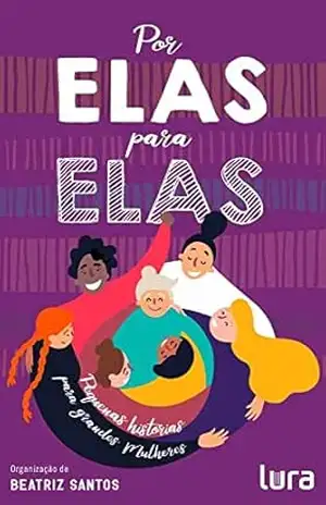Por elas, para Elas: pequenas histórias para grandes mulheres – Lura  Editorial