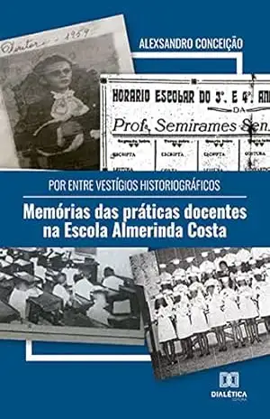 Capa do livro Por entre vestígios historiográficos: memórias das práticas docentes na Escola Almerinda Costa - Alexsandro Conceição