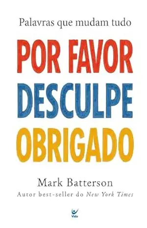 Por favor, desculpe, obrigada: palavras que mudam tudo – Mark Batterson