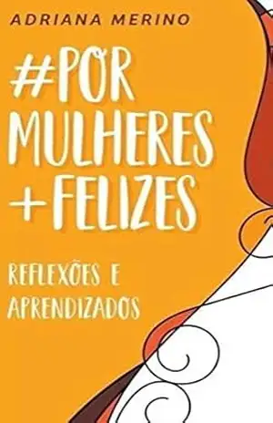 Por Mulheres Mais Felizes: por mulheres mais felizes - Adriana Merino Por Mulheres Mais Felizes: por mulheres mais felizes - Adriana Merino